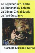 Couverture du livre « Le déjeuner sur l'herbe de Manet et les Enfants de Vénus ; une allégorie de l'art du peintre » de Norbert-Bertrand Barbe aux éditions Bes Editions