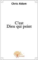 Couverture du livre « C'est Dieu qui peint » de Chris aux éditions Edilivre