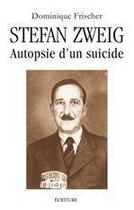 Couverture du livre « Stephan Zweig ; autopsie d'un suicide » de Dominique Frischer aux éditions Ecriture