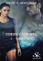 Couverture du livre « Coeur criminel Tome 3 : obsession » de Angie L. Deryckere aux éditions Sharon Kena