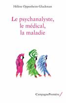Couverture du livre « Le psychanalyste, le médical, la maladie » de Helene Oppenheim-Gluckman aux éditions Campagne Premiere