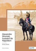 Couverture du livre « Alexandre Wronski, hussard de Napoléon » de Annie Szuba aux éditions Nombre 7