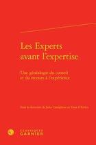 Couverture du livre « Les experts avant l'expertise ; une généalogie du conseil et du recours à l'expérience » de Julia Castiglione et Dora D' Errico et Collectif aux éditions Classiques Garnier