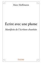 Couverture du livre « Écrire avec une plume » de Marc Hoffmann aux éditions Edilivre