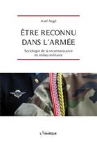 Couverture du livre « Être reconnu dans l'armée : sociologie de la reconnaissance en milieu militaire » de Axel Auge aux éditions Lamarque