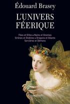 Couverture du livre « L'univers féérique ; fées et elfes, nains et gnomes, sirènes et ondines, dragons et géants, sorcières et démons » de Edouard Brasey aux éditions Pygmalion