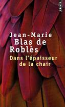 Couverture du livre « Dans l'épaisseur de la chair » de Jean-Marie Blas De Roblès aux éditions Points