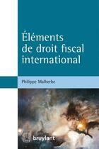 Couverture du livre « Éléments de droit fiscal international » de Philippe Malherbe aux éditions Bruylant