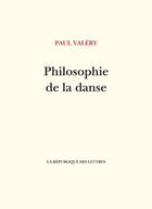 Couverture du livre « Philosophie de la danse » de Paul Valery aux éditions La Republique Des Lettres