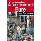 Couverture du livre « Les nouvelles affaires criminelles de l'Eure » de Delaporte R aux éditions De Boree