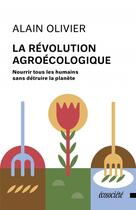 Couverture du livre « La révolution agroécologique ; nourrir tous les humains sans détruire la planète » de Alain Olivier aux éditions Ecosociete