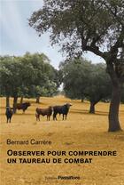 Couverture du livre « Observer pour comprendre un taureau de combat » de Bernard Carrere aux éditions Passiflore