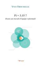 Couverture du livre « PI = 3.15 ? osons un travail d'équipe reformulé » de Yves Trousselle aux éditions Yves Trousselle
