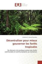 Couverture du livre « Decentraliser pour mieux gouverner les forets tropicales - du discours a la pratique autour des fore » de Kouna Eloundou C G. aux éditions Editions Universitaires Europeennes