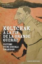 Couverture du livre « Koltchak à la fin de la Grande Guerre ; victime d'une double trahison » de Marie-Noelle Snider-Giovannone aux éditions Librinova