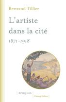 Couverture du livre « L'artiste dans la cité, 1871-1918 » de Bertrand Tillier aux éditions Champ Vallon