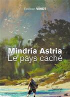 Couverture du livre « Mindria Astria ; le pays caché » de Esteban Vinot aux éditions Verone