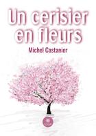 Couverture du livre « Un cerisier en fleurs » de Michel Castanier aux éditions Le Lys Bleu