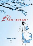 Couverture du livre « Bleu cerise » de Charles Folta aux éditions Le Lys Bleu