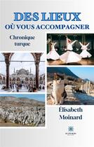 Couverture du livre « Des lieux où vous accompagner : Chronique turque » de Elisabeth Moinard aux éditions Le Lys Bleu