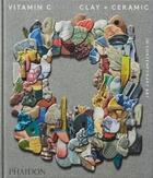 Couverture du livre « Vitamin C ; clay and ceramic in contemporary art » de Clare Lilley aux éditions Phaidon Press