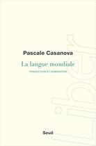 Couverture du livre « La langue mondiale ; traduction et domination » de Pascale Casanova aux éditions Seuil