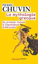 Couverture du livre « La mythologie grecque ; du premier homme à l'apothéose d'Héraclès » de Pierre Chuvin aux éditions Flammarion