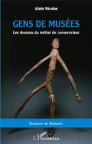 Couverture du livre « Gens de musées : les dessous du métier de conservateur » de Alain Nicolas aux éditions L'harmattan