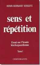 Couverture du livre « Sens et répétition ; essai sur l'ironie kierkegaardienne » de Henri-Bernard Vergote aux éditions Cerf