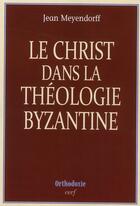 Couverture du livre « Le Christ dans la théologie byzantine » de Jean Meyendorff aux éditions Cerf