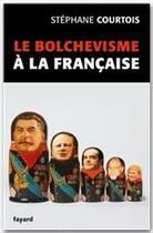 Couverture du livre « Le bolchévisme à la française » de Stephane Courtois aux éditions Fayard