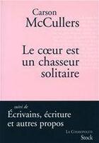 Couverture du livre « Le coeur est un chasseur solitaire ; écrivains, écriture et autres propos » de Carson Mccullers aux éditions Stock