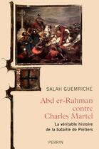 Couverture du livre « Abd er-Rahman contre Charles Martel ; la véritable histoire de la bataille de Poitiers » de Salah Guemriche aux éditions Perrin