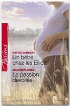 Couverture du livre « Un bébé chez les Elliot ; la passion dévoilée » de Kathie Denosky et Maureen Child aux éditions Harlequin