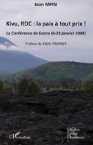 Couverture du livre « Kivu, RDC : la paix à tout prix! ; la conférence de Goma (6-23 janvier 2008) » de Jean Mpisi aux éditions L'harmattan