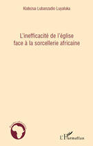 Couverture du livre « L'inefficacité de l'église face à la sorcellerie africaine » de Kiatezua Lubanzadio Luyaluka aux éditions Editions L'harmattan