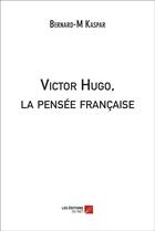 Couverture du livre « Victor Hugo, la pensée française » de Bernard-M Kaspar aux éditions Editions Du Net