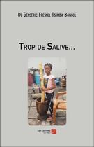 Couverture du livre « Trop de salive... » de De Genseric Fresnel Tsimba Bongol aux éditions Editions Du Net