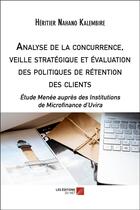 Couverture du livre « Analyse de la concurrence, veille stratégique et évaluation des politiques de retention des clients » de Heritier Nahano Kalembire aux éditions Editions Du Net