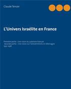 Couverture du livre « L'univers israélite en France ; première partie : une vision du judaïsme français ; seconde partie : une vision sur l'antisémtisme en Allemagne » de Claude Tencer aux éditions Books On Demand