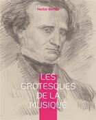 Couverture du livre « Les grotesques de la musique » de Hector Berlioz aux éditions Books On Demand