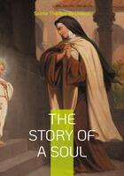 Couverture du livre « The story of a soul : The autobiography of Sainte Thérèse de Lisieux » de Sainte Therese De Lisieux aux éditions Books On Demand