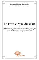 Couverture du livre « Le petit cirque du salut » de Pierre Henri Dubois aux éditions Edilivre