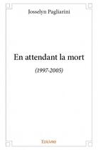 Couverture du livre « En attendant la mort (1997-2005) » de Josselyn Pagliarini aux éditions Edilivre