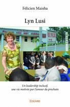 Couverture du livre « Lyn lusi - un leadership inclusif, une vie motivee par l amour du prochain » de Maisha Felicien aux éditions Edilivre