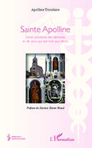 Couverture du livre « Sainte Apolline ; sainte patronne des dentistes et de ceux qui ont mal au dents » de Apolline Trioulaire aux éditions Editions L'harmattan