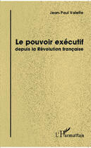 Couverture du livre « Le pouvoir exécutif depuis la révolution francaise » de Jean-Paul Valette aux éditions Editions L'harmattan