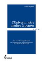 Couverture du livre « L'univers, notre maître à penser » de Andre Heymans aux éditions Societe Des Ecrivains