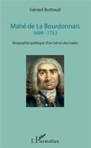 Couverture du livre « Mahe de la Bourdonnais 1699-1753 ; biographie politique d'un heros des Indes » de Gerard Buttoud aux éditions L'harmattan
