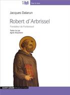 Couverture du livre « Robert d'Arbrissel ; fondateur de Fontevraud » de Jacques Dalarun aux éditions Saint-leger